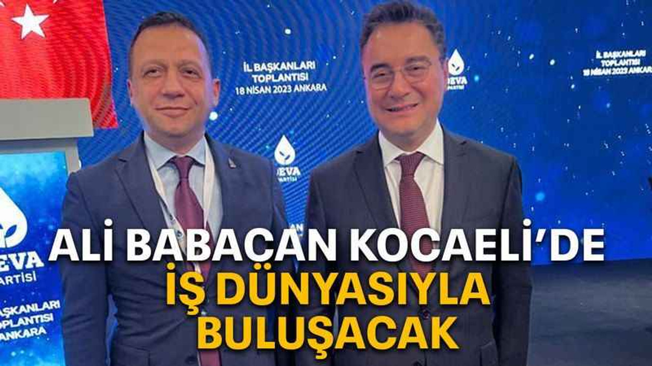 Ali Babacan Kocaeli’de iş dünyasıyla buluşacak